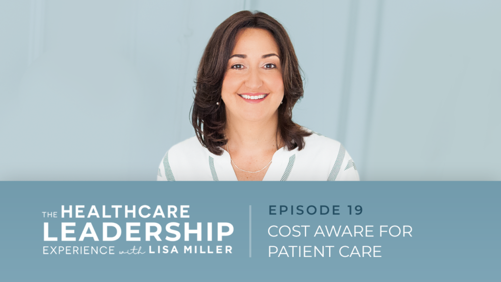 The Healthcare Leadership Experiece with Lisa Miller Episode 29 Healthcare Predictions with Lisa Miller Cost Aware for Patient Care Positive Hospital Margins