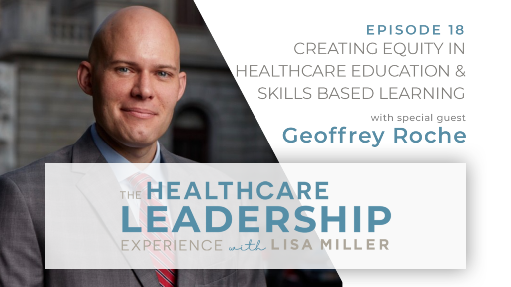 Episode 18 The Healthcare Leadership Experience Radio Show with Lisa Miller Geoffrey Roche Creating Equity in Healthcare Education & Skill Based Learning. Healthcare in the Community