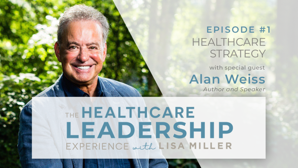 Episode # 1
Healthcare Strategy
With Special Guest Alan Weiss

The Healthcare Leadership Experience With Lisa Miller