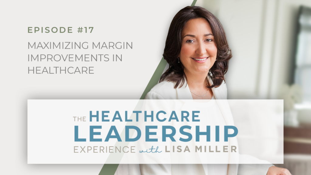 Episode 17 The Healthcare Leadership Experience Radio Show with Lisa Miller. Maximizing Margin Improvements in Healthcare.