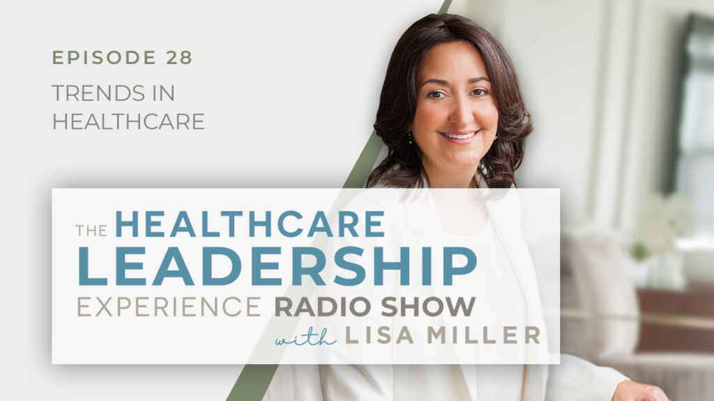 Episode 28 Trends in Healthcare  Image of Lisa Miller  The Healthcare Leadership Experience Radio Show with Lisa Miller