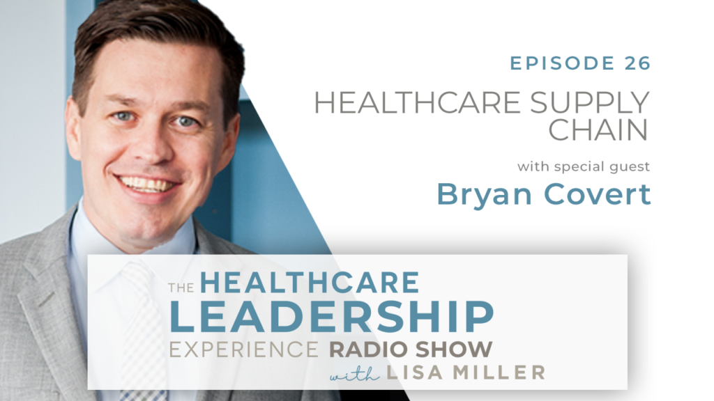 Episode 26 Healthcare Supply Chain with Special Guest Bryan Covert Image of Bryan Covert The Healthcare Leadership Experience Radio Show with Lisa Miller What Affects Hospital Supply Chain Success