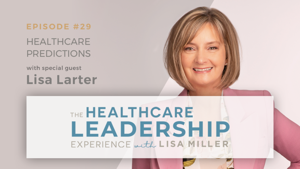 Episode 29 Healthcare Leadership experience with Lisa Miller Healthcare Predictions with special guest Lisa Larter