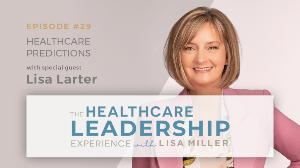 Episode 29 Healthcare Leadership experience with Lisa Miller Healthcare predictions with special guest Lisa Larter