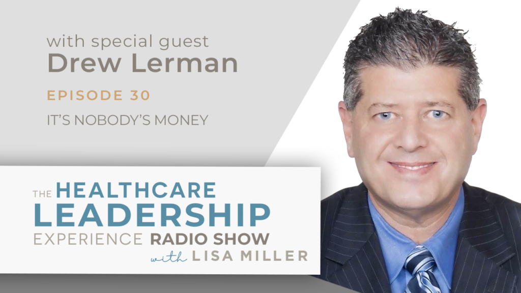 It's Nobody's Money With Drew Lerman The Healthcare Leadership Experience