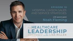 Hospital Liaison Sales and Service Strategies with Noah Fleming | Ep.10