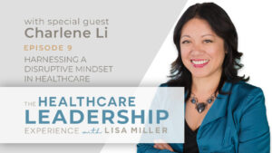 Harnessing A Disruptive Mindset In Healthcare. In these audiograms, taken from Episode 9 Lisa Miller is joined by Charlene Li, to discuss harnessing a disruptive mindset in healthcare.