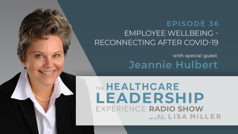 The Healthcare Leadership Experience with Lisa Miller - Employee Wellbeing Reconnecting After Covid-19