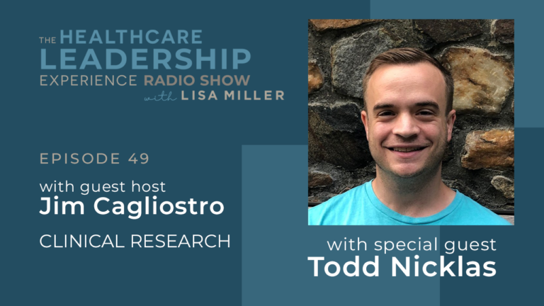 Episode49 The Healthcare Leadership Experience With Special Guest Todd Nicklas With Guest Host Jim Cagliostro Clinical Research