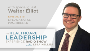 Life as a Nurse Practitioner The Healthcare Leadership Experience Episode 51 reality of nursing
