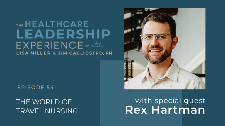 The Healthcare Leadership Experience Episode 54 The World of Travel Nursing With Rex Hartman