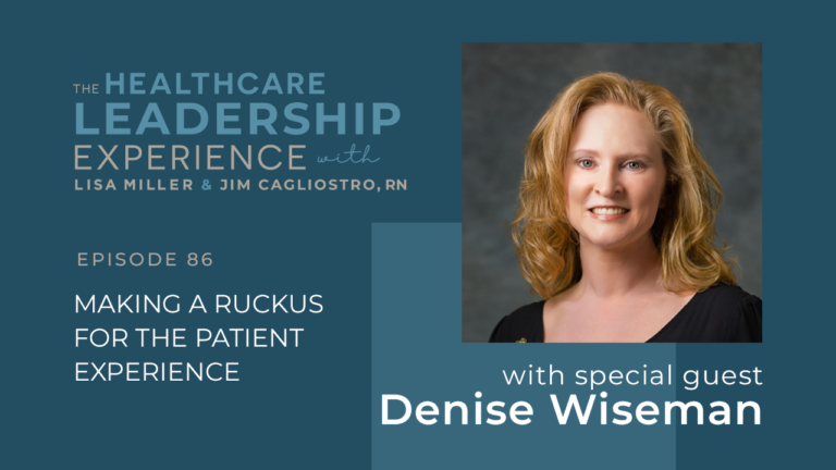 The Healthcare Leadership Experience Episode 85 - Making a Ruckus for the Patient Experience