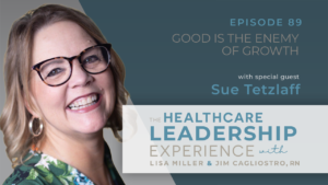 The Healthcare Leadership Experience Episode 89 Good is the Enemy of Growth