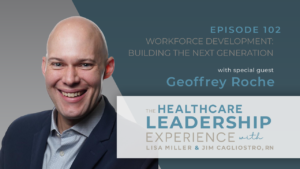 The Healthcare Leadership Experience | Workforce Development: Building the Next Generation Episode 102