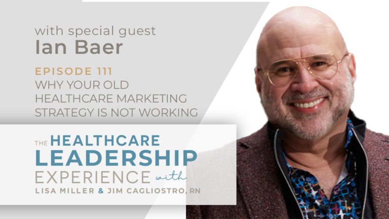 The Healthcare Leadership Experience | Why Your Old Healthcare Marketing Strategy Isn’t Working| E.111